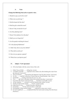 V.
Voice   
Change the following from active to passive voice.
1. Should we pay you for the work?
2. What were you driving ‘?