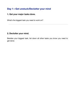 Day 1—Get unstuck/Declutter your mind 
1. Get your major tasks done.  
What’s the biggest task you need to work on? 
2. Declu