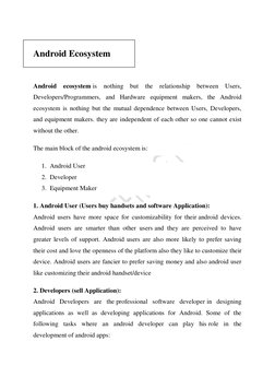 Android Ecosystem 
 
Android 
ecosystem is 
nothing 
but the 
relationship 
between 
Users, 
Developers/Programmers, and