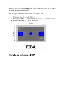 La medida oficial según FIBA para la cancha de baloncesto es de 28 metros 
de largo por 15 metros de ancho.  
Las principales