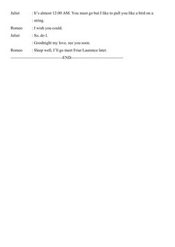 Juliet
: It’s almost 12:00 AM. You must go but I like to pull you like a bird on a
: string.
Romeo
: I wish you could.
Juliet