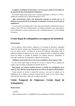 Se plantea el problema de determinar si en el presente supuesto cabe hablar de
la existencia de una cesión ilegal de trabajad