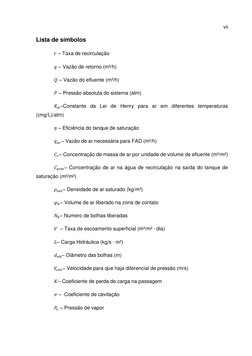 vii 
Lista de símbolos  
𝑟 – Taxa de recirculação 
𝑞 – Vazão de retorno (m³/h) 
𝑄 – Vazão do efluente (m³/h) 
𝑃 – Pressão
