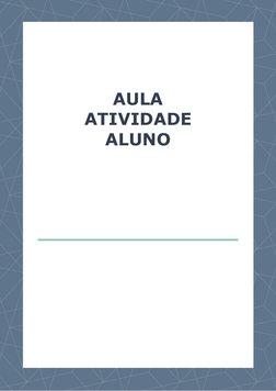  
 
AULA ATIVIDADE ALUNO 
 
 
AULA 
ATIVIDADE 
ALUNO 
 
