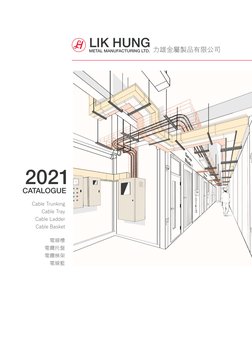 LIK HUNG 
METAL MANUFACTURING LTD.
2021
CATALOGUE
電線槽
電纜托盤
電纜梯架
電線籃
Cable Trunking
Cable Tray
Cable Ladder
Cable Basket
力雄金屬製