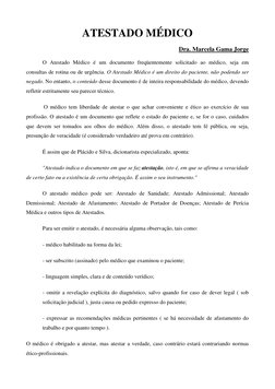 ATESTADO MÉDICO 
Dra. Marcela Gama Jorge 
O Atestado Médico é um documento freqüentemente solicitado ao médico, seja em 
cons