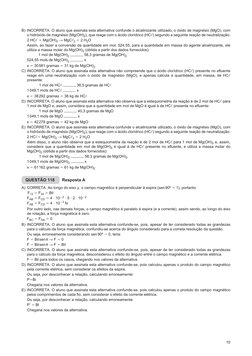 10
B)	INCORRETA. O aluno que assinala esta alternativa confunde o alcalinizante utilizado, o óxido de magnésio (MgO), com 
o