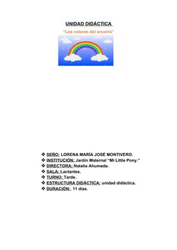 UNIDAD DIDÁCTICA 
“Los colores del arcoiris”
SEÑO:
 
  LORENA MARÍA JOSÉ MONTIVERO. 
INSTITUCIÓN: 
 
 Jardín Maternal “Mi L
