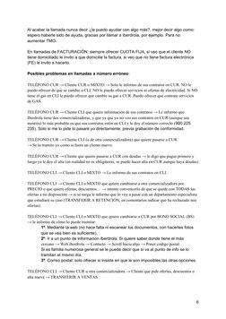 Al acabar la llamada nunca decir ¿le puedo ayudar con algo más?, mejor decir algo como: 
espero haberle sido de ayuda, gracia
