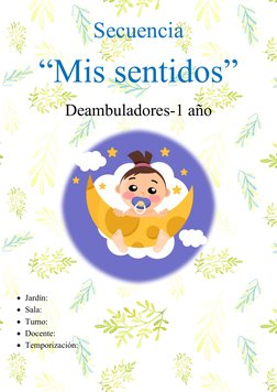 Secuencia 
“Mis sentidos”
Deambuladores-1 año
Jardín:
Sala:
Turno:
Docente: 
Temporización: 
