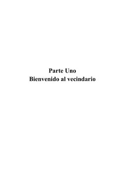  
 
 
 
 
 
 
 
 
 
 
Parte Uno 
Bienvenido al vecindario  
 
 
 
 
 
 
  
 
 
 
 
 
 
 
 
 
 
 
 
