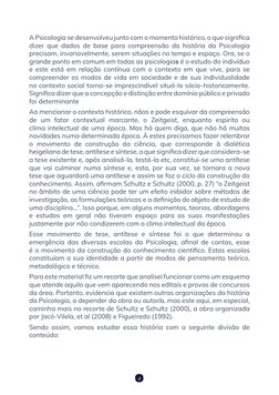 4
A Psicologia se desenvolveu junto com o momento histórico, o que significa
dizer que dados de base para compreensão da his