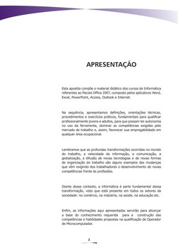 3
APRESENTAÇÃO
Esta apostila compõe o material didático dos cursos de Informática 
referentes ao Pacote Office 2007, composto