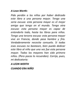 A Leon Werth: 
Pido perdón a los niños por haber dedicado 
este libro a una persona mayor. Tengo una 
seria excusa: esta