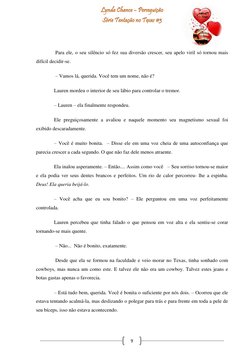 9 
 Para ele, o seu silêncio só fez sua diversão crescer, seu apelo viril só tornou mais 
difícil decidir-se. 
 – Vamos lá,
