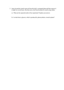 2. Isaac de-starches (starch removed from the leaf) a variegated plant and then exposes it
to light for several hours. She th