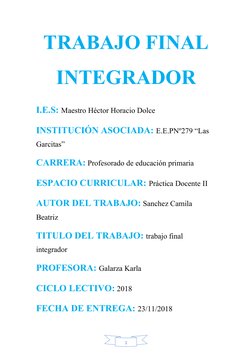 1
TRABAJO FINAL
INTEGRADOR
I.E.S: Maestro Héctor Horacio Dolce 
INSTITUCIÓN ASOCIADA: E.E.PNº279 “Las 
Garcitas”
CARRERA: Pro