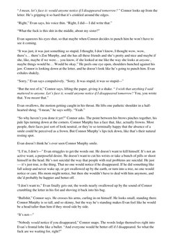 “ I mean, let’s face it: would anyone notice if I disappeared tomorrow? ” Connor looks up from the
letter. He’s gripping it s
