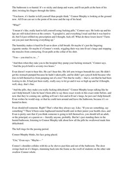 The bathroom is so humid. It’s so sticky and damp and warm, and Evan pulls at the hem of his
shirt, twisting his fingers thro