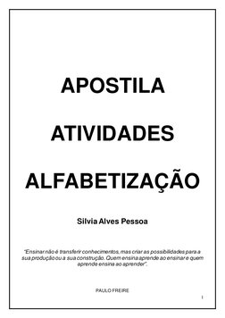 1 
 
 
          
 
 
 
 
APOSTILA  
 
ATIVIDADES  
 
ALFABETIZAÇÃO 
 
Silvia Alves Pessoa 
 
 
 
“Ensinar não é transferir c