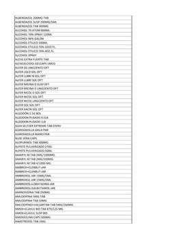 ALBENDAZOL 200MG TAB
ALBENDAZOL SUSP 200MG/5ML
ALBENDAZOL TAB 400MG
ALCOHOL 70 ATOM 800ML
ALCOHOL 70% SPRAY 120ML
ALCOHOL 96%