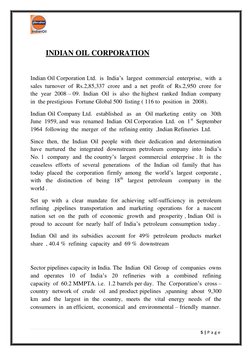 5 | P a g e  
 
 
INDIAN OIL CORPORATION  
 
Indian Oil Corporation Ltd.  is  India’s  largest  commercial  enterprise,  wi