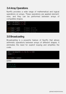 Broadcasting is a powerful feature of NumPy that allows
arithmetic operations between arrays of different shapes. It
eliminat