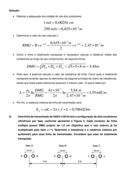 Solução: 
• Realizar a adequação da unidade do raio dos condutores: 
2
1 
0,00254 
250 
0,635 10
mil
cm
mils
m
−
=
=

 
• De