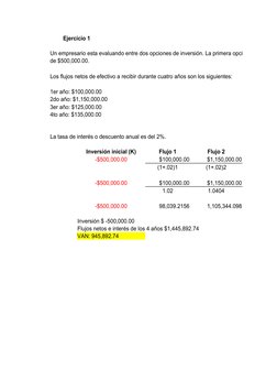 Ejercicio 1
Un empresario esta evaluando entre dos opciones de inversión. La primera opción requiere un
de $500,000.00. 
Los