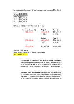 La segunda opción requiere de una inversión inicial previa de $800,000.00. Los flujos netos de
1er año: $-25,000.00 
2do año: