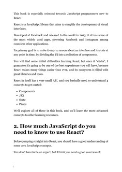 4
This book is especially oriented towards JavaScript programmers new to
React.
React is a JavaScript library that aims to si