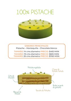 SABORES PRINCIPALES: 
Pistache – Mantequilla – Chocolate blanco 
TAMAÑO: 14 cms diametro PRECIO: $465 MXN 
TAMAÑO: 19 cms dia