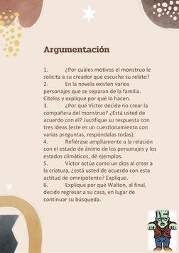 Argumentación
1.
¿Por cuáles motivos el monstruo le 
solicita a su creador que escuche su relato?
2.
En la novela existen var