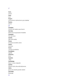 f 
  
Fofo. 
Hueco  
Fuan. 
Juan 
Fogon. 
Instrumento rudimentario para cocinar  
Fueves. 
Jueves  
G 
Garabato. 
Gancho de m