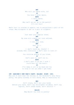 AMY
Who will you dance with, Jo?
JO
You know I never dance.
BETH
I can’t dance.
AMY
Why can’t we all go to the party?!
It’s n