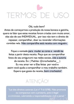 Olá, tudo bem? 
Antes de começarmos a produção da nossa boneca e gatinha, 
quero te falar que estas receitas foram criadas co