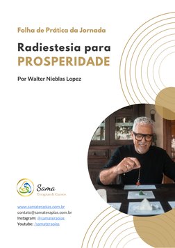 Folha de Prática da Jornada
Radiestesia para
PROSPERIDADE
Por Walter Nieblas Lopez
Sama
Terapias & Cursos
www.samaterapias.co