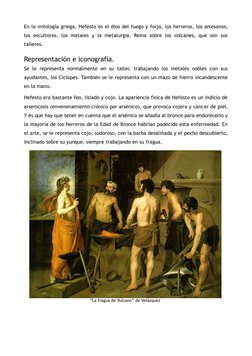 En la mitología griega, Hefesto es el dios del fuego y forja, los herreros, los artesanos, 
los escultores, los metales y la