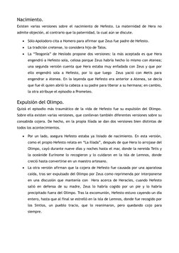 Nacimiento. 
Existen varias versiones sobre el nacimiento de Hefesto. La maternidad de Hera no 
admite objeción, al contrario