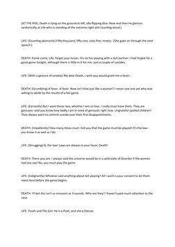 [AT THE RISE, Death is lying on the ground at left, idly flipping dice. Now and then he glances 
sardonically at Life who is