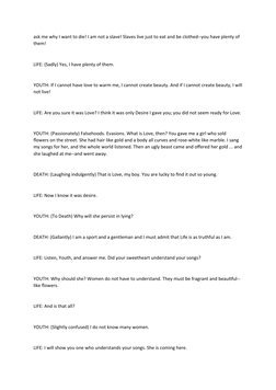 ask me why I want to die! I am not a slave! Slaves live just to eat and be clothed--you have plenty of 
them!
LIFE: (Sadly) Y