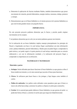 5
a. Demostrar la aplicación de fuerzas mediante fluidos, también demostraremos que posee
movimiento de rotación, presión hid
