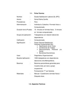 1.1. 
Ficha Técnica 
 
Nombre 
 
: 
Escala Satisfacción Laboral (SL-SPC) 
Autora 
 
: 
Sonia Palma Carrillo 
Procedencia  
: