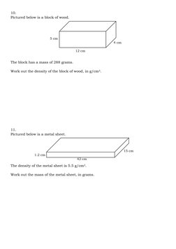 10. 
Pictured below is a block of wood. 
 
 
 
 
 
 
 
 
 
The block has a mass of 288 grams. 
 
Work out the density of the