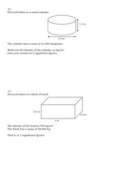14. 
Pictured below is a metal cylinder. 
 
 
 
 
 
 
 
 
 
The cylinder has a mass of 21,000 kilograms. 
 
Work out the dens