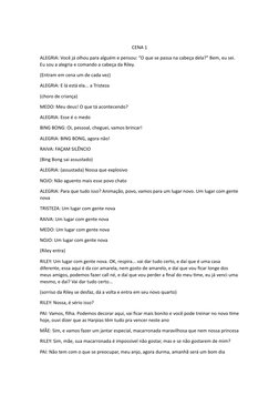 CENA 1
ALEGRIA: Você já olhou para alguém e pensou: “O que se passa na cabeça dela?” Bem, eu sei. 
Eu sou a alegria e comando