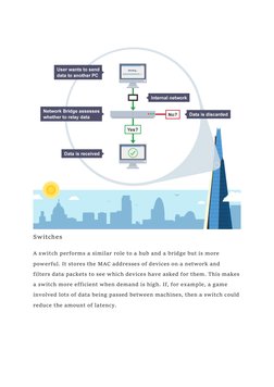 Switches 
A switch performs a similar role to a hub and a bridge but is more 
powerful. It stores the MAC addresses of devi