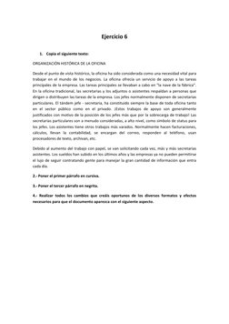 Ejercicio 6 
 
1. Copia el siguiente texto: 
ORGANIZACIÓN HISTÓRICA DE LA OFICINA 
Desde el punto de vista histórico, la ofic