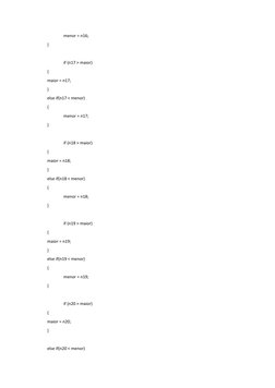 menor = n16;
}
if (n17 > maior)
{
maior = n17;
}
else if(n17 < menor)
{
menor = n17;
}
if (n18 > maior)
{
maior = n18;
}
else