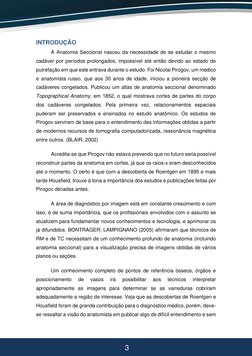 3 
3 
INTRODUÇÃO 
A Anatomia Seccional nasceu da necessidade de se estudar o mesmo 
cadáver por períodos prolongados, i